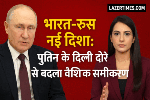 भारत–रूस नई दिशा: पुतिन के दिल्ली दौरे से बदलता वैश्विक समीकरण